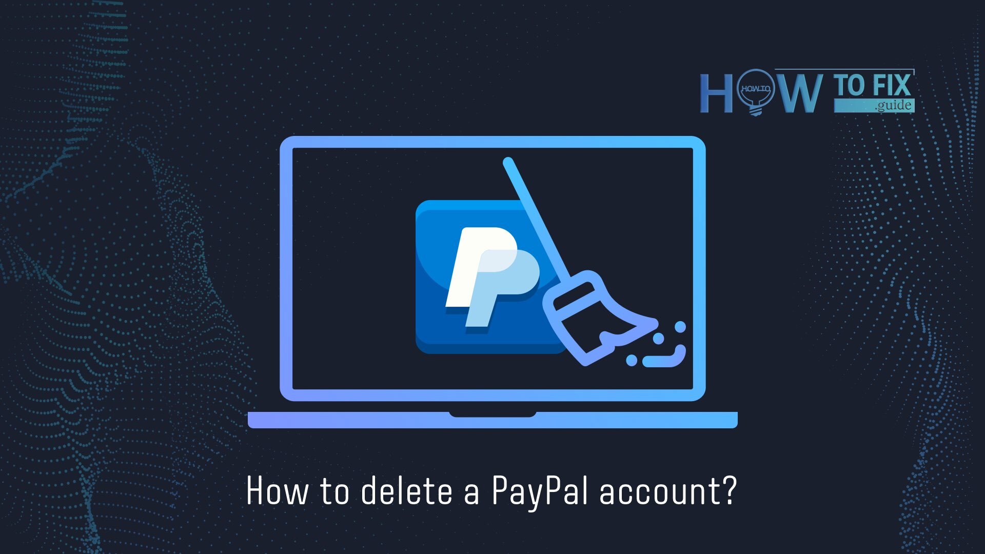 So löschen Sie ein PayPalKonto Leitfaden für Benutzer — How To Fix Guide
